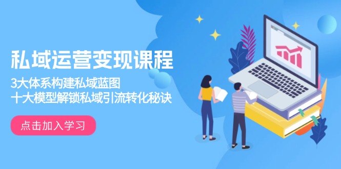 私域运营变现课程，3大体系构建私域蓝图，十大模型解锁私域引流转化秘诀网赚库-项目库-轻创网-中创网-福缘网-冒泡网-资源之家-魔方项目库网赚库