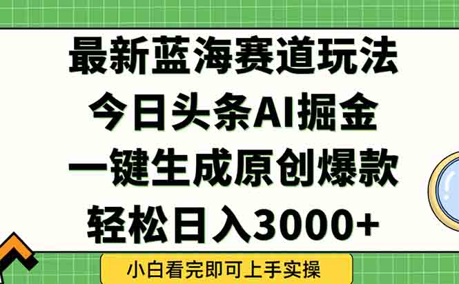 今日头条2025年最新蓝海玩法，一键生成爆款，轻松实现矩阵日入3000+网赚库-项目库-轻创网-中创网-福缘网-冒泡网-资源之家-魔方项目库网赚库