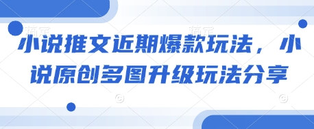 小说推文近期爆款玩法，小说原创多图升级玩法分享网赚库-项目库-轻创网-中创网-福缘网-冒泡网-资源之家-魔方项目库网赚库
