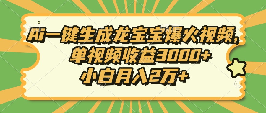 Ai一键生成龙宝宝爆火视频，单视频收益3000+，小白月入2万+网赚库-项目库-轻创网-中创网-福缘网-冒泡网-资源之家-魔方项目库网赚库